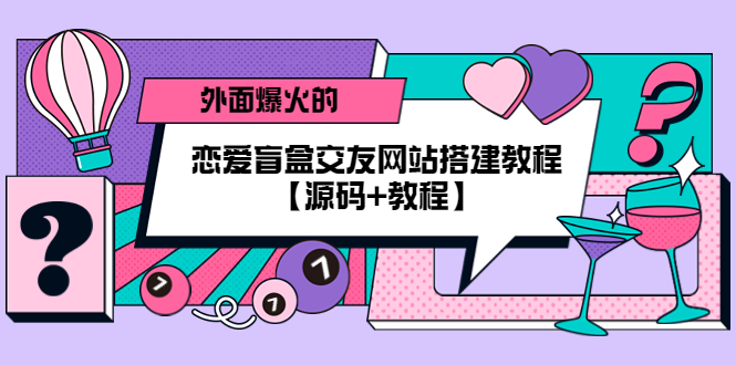 （5441期） 外面爆火的恋爱盲盒交友网站搭建教程【源码+教程】|艾一资源