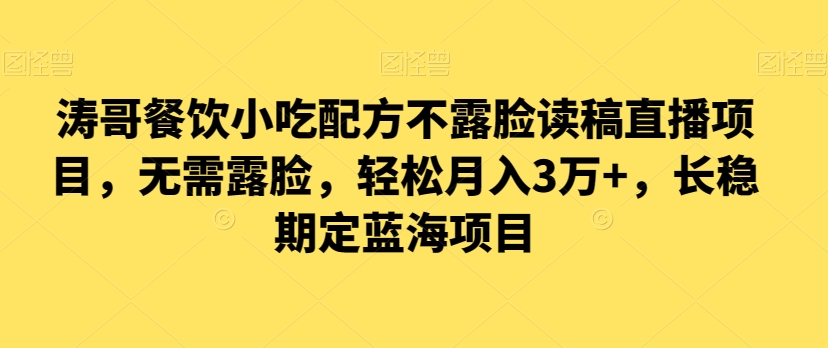 涛哥餐饮小吃配方不露脸读稿直播项目，无‮露需‬脸，‮松轻‬月入3万+，​长‮稳期‬定‮海蓝‬项目|艾一资源