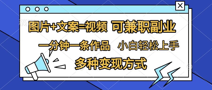 图片+文案=视频，精准暴力引流，可兼职副业，一分钟一条作品，小白轻松上手，多种变现方式|艾一资源