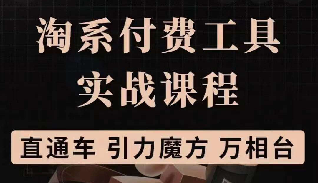 （3460期）淘系付费工具实战课程【直通车、引力魔方】战略优化，实操演练|艾一资源