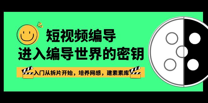 （8670期）短视频-编导进入编导世界的密钥，入门从拆片开始，培养网感，建素素库|艾一资源