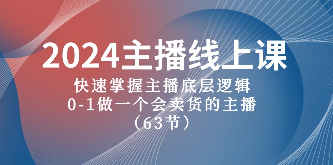 （10377期）2024主播线上课，快速掌握主播底层逻辑，0-1做一个会卖货的主播（63节课）|艾一资源