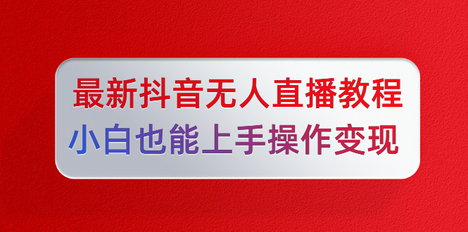 （1296期）陈江雄5月10号最新抖音无人直播教程，小白也能上手操作变现【无水印-课程】