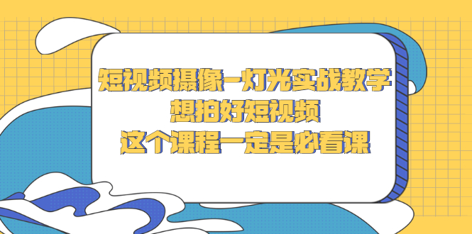 （2713期）短视频摄像-灯光实战教学，想拍好短视频，这个课程一定是必看课|艾一资源