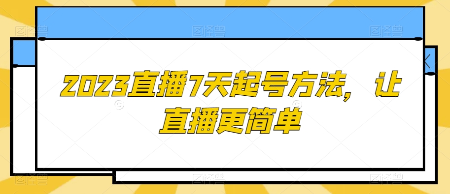 2023直播7天起号方法，让直播更简单|艾一资源