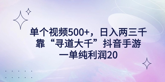 （9099期）单个视频500+，日入两三千轻轻松松，靠“寻道大千”抖音手游，一单纯利…|艾一资源