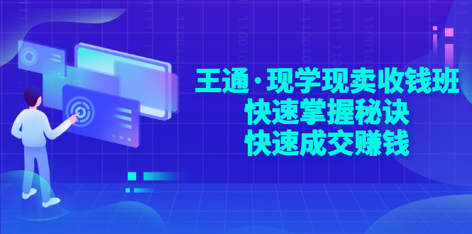 （2904期）王通·现学现卖收钱班，快速掌握秘诀，快速成交赚钱|艾一资源