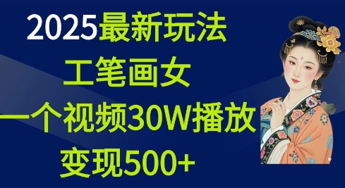 2025最新玩法，工笔画美女，一个视频30万播放变现500+|艾一资源