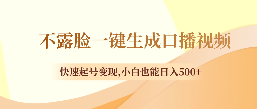 （8371期）不露脸一键生成口播视频，快速起号变现,小白也能日入500+|艾一资源