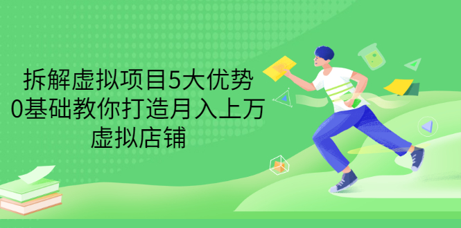 （3022期）拆解虚拟项目5大优势，0基础教你打造月入上万虚拟店铺（无水印）|艾一资源