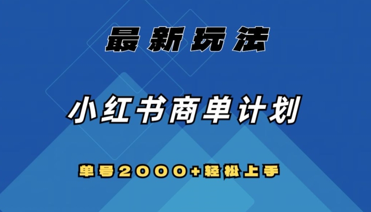 全网首发，小红书商单计划最新玩法，单号2000+可扩大可复制【揭秘】|艾一资源