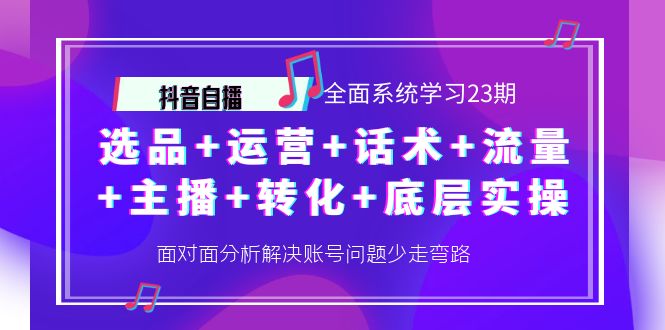 （4048期）抖音自播 全面系统学习23期：选品+运营+话术+流量+主播+转化+底层实操|艾一资源