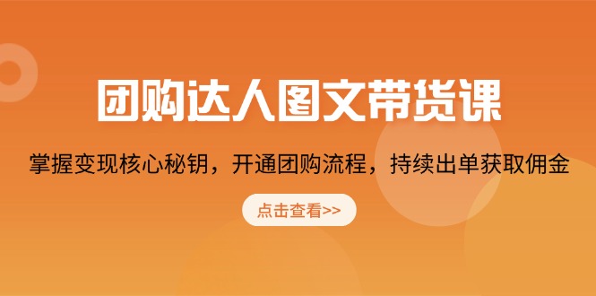 （13959期）团购 达人图文带货课，掌握变现核心秘钥，开通团购流程，持续出单获取佣金|艾一资源