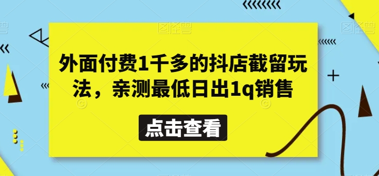 外面付费1千多的抖店截留玩法，亲测最低日出1q销售【揭秘】|艾一资源