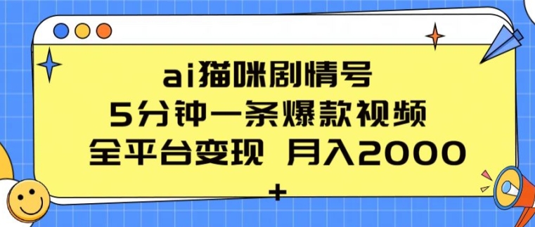 ai猫咪剧情号 5分钟一条爆款视频 全平台变现 月入2K+【揭秘】|艾一资源