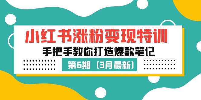 （5231期）小红书涨粉变现特训·第6期，手把手教你打造爆款笔记（3月新课）|艾一资源