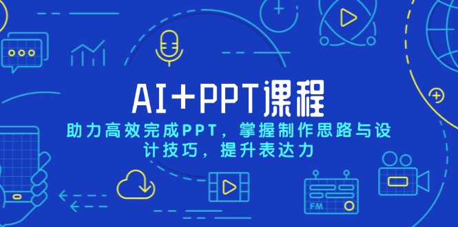 （13817期）AI+PPT课程，助力高效完成PPT，掌握制作思路与设计技巧，提升表达力|艾一资源