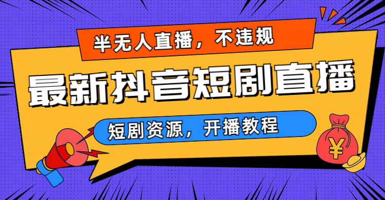 （6784期）最新抖音短剧半无人直播，不违规日入500+|艾一资源