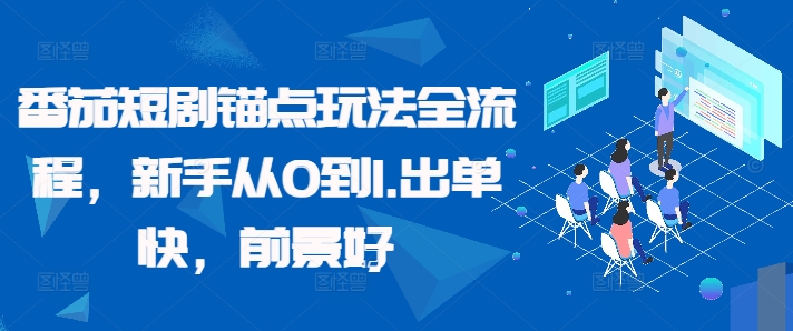 番茄短剧锚点玩法全流程，新手从0到1，出单快，前景好|艾一资源