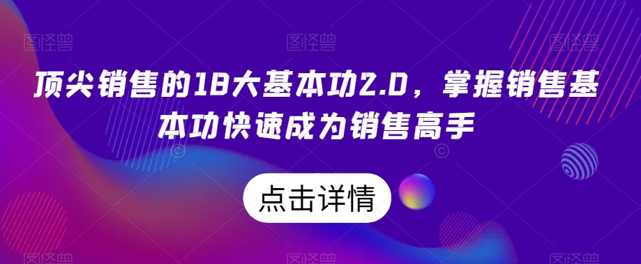 顶尖销售的18大基本功2.0，掌握销售基本功快速成为销售高手|艾一资源