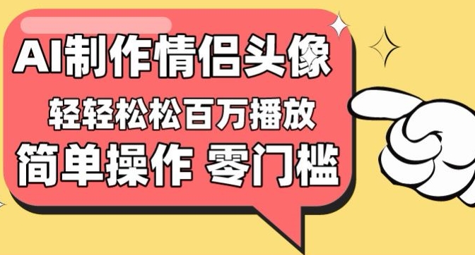 【零门槛高收益】情侣头像视频，播放量百万不是梦【揭秘】|艾一资源