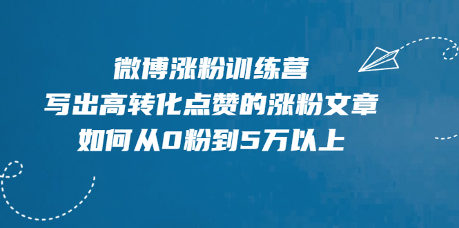 （1992期）微博涨粉训练营，写出高转化点赞的涨粉文章，如何从0粉到5万以上【无水印】