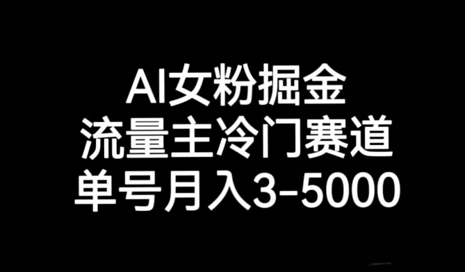 AI女粉掘金，流量主冷门赛道，单号月入3-5000【揭秘】|艾一资源