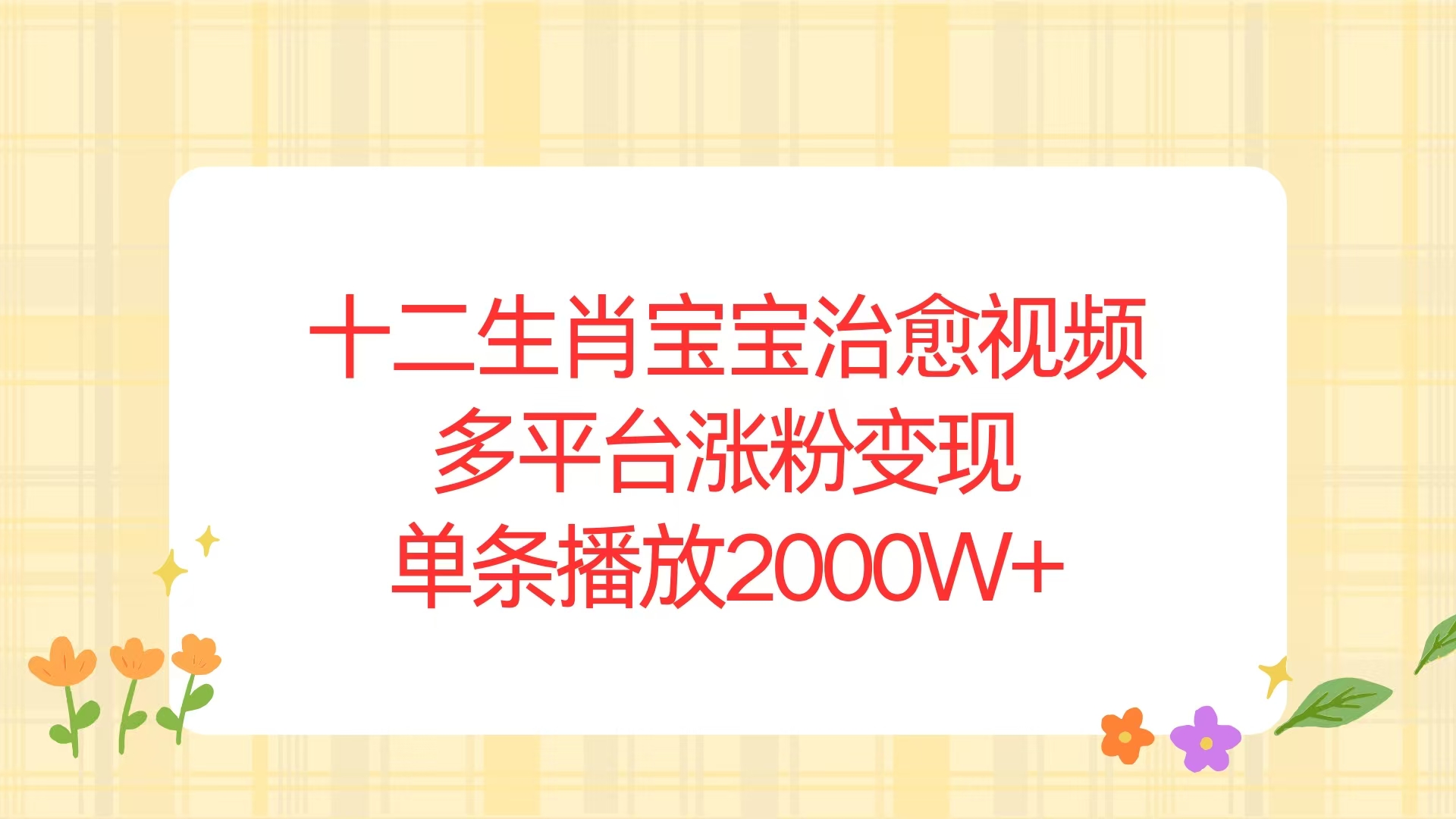 （13837期）十二生肖宝宝治愈视频，多平台涨粉变现，单条播放2000W+|艾一资源