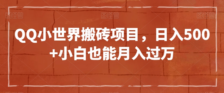 QQ小世界搬砖项目，日入500+小白也能月入过万【揭秘】|艾一资源