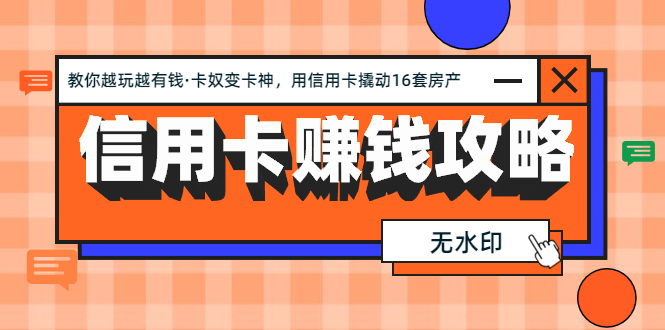 （1303期）信用卡赚钱攻略：教你越玩越有钱·卡奴变卡神 用信用卡撬动16套房产（完结|艾一资源