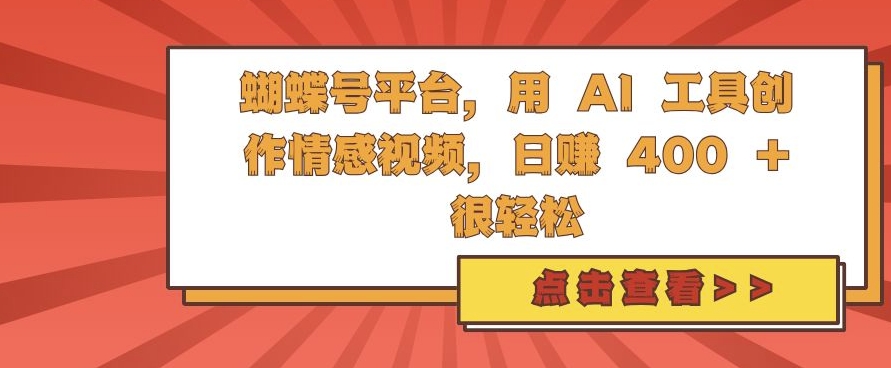 蝴蝶号平台，用 AI 工具创作情感视频，日入4张很轻松【揭秘】|艾一资源