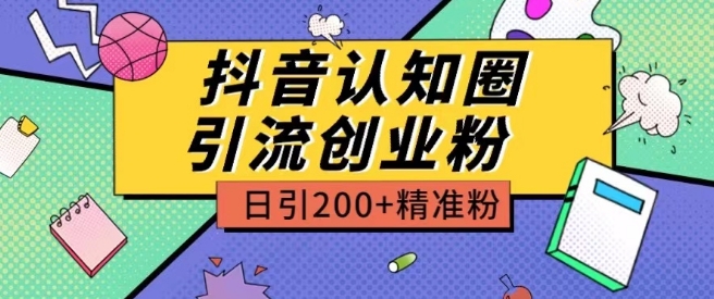 外面收费3980抖音认知圈引流创业粉玩法日引200+精准粉【揭秘】|艾一资源