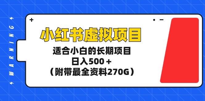 （9338期）小红书虚拟项目，适合小白的长期项目，日入500＋（附带最全资料270G）|艾一资源