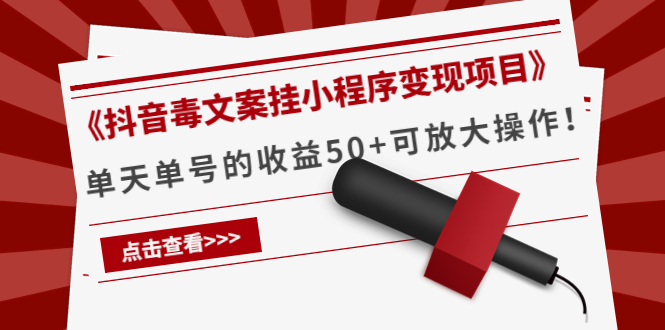 （4060期）《抖音毒文案挂小程序变现项目》单天单号的收益50+可放大操作！|艾一资源