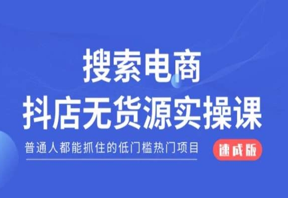 搜索电商抖店无货源必修课，普通人都能抓住的低门槛热门项目【速成版】|艾一资源