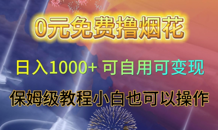 0元免费撸烟花日入1000+可自用可变现保姆级教程小白也可以操作【仅揭秘】|艾一资源