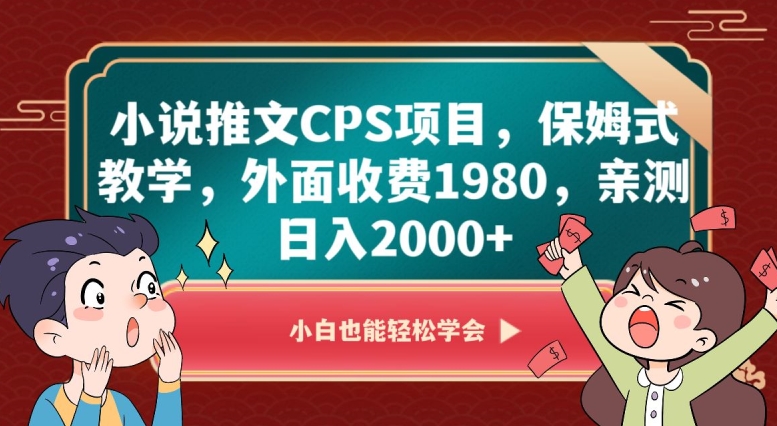 小说推文CPS项目，保姆式教学，外面收费1980，亲测日入2000+【揭秘】|艾一资源