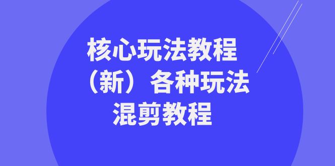 （8448期）暴富·团队-核心玩法教程（新）各种玩法混剪教程（69节课）|艾一资源