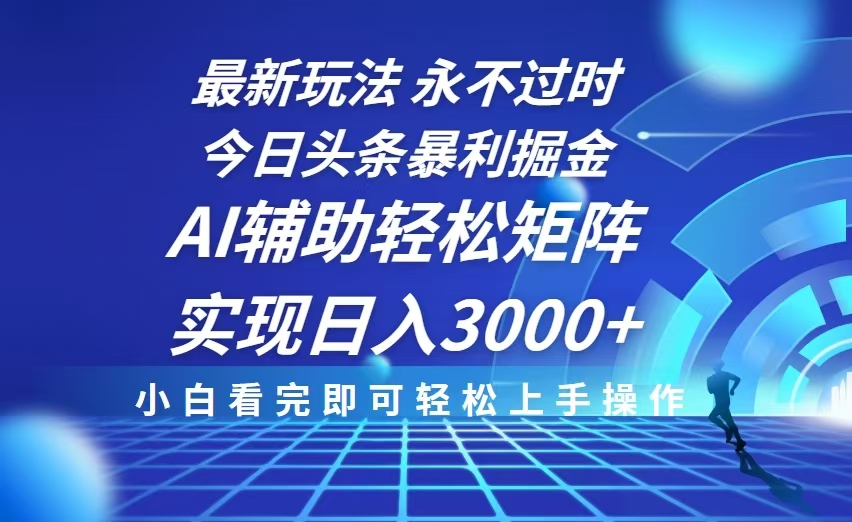 （13849期）今日头条最新暴利掘金玩法，思路简单，AI辅助，复制粘贴轻松矩阵日入3000+|艾一资源