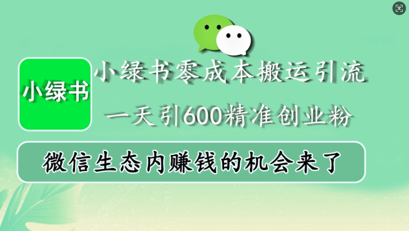 小绿书零成本搬运引流，一天引600精准创业粉，微信生态内赚钱的机会来了|艾一资源