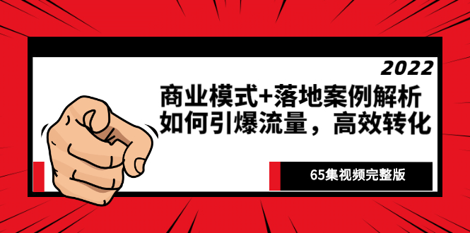 （2513期）《商业模式+落地案例解析》如何引爆流量，高效转化（65集视频完整版）