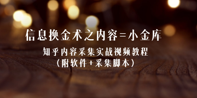 （2117期）信息换金术之内容=小金库：知乎内容采集实战视频教程（附软件+采集脚本）