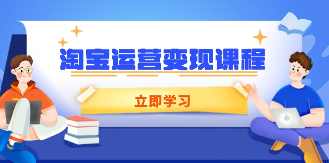 （14016期）淘宝运营变现课程，涵盖店铺运营、推广、数据分析，助力商家提升|艾一资源