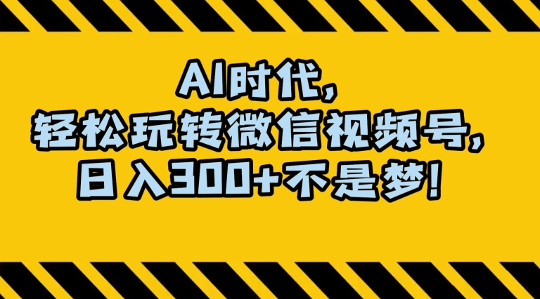 最新AI蓝海赛道，狂撸视频号创作分成，月入1万+，小白专属项目！【揭秘】|艾一资源