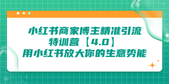 （6796期）小红书商家 博主精准引流特训营【4.0】用小红书放大你的生意势能|艾一资源