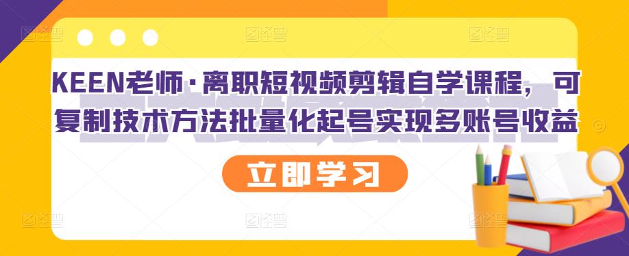 （2727期）离职短视频剪辑自学课程，可复制技术方法批量化起号实现多账号收益|艾一资源