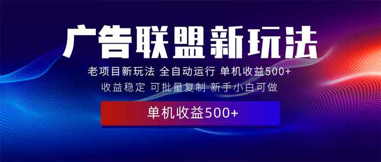 （13965期）2025全新广告联盟玩法 单机500+课程实操分享 小白可无脑操作|艾一资源