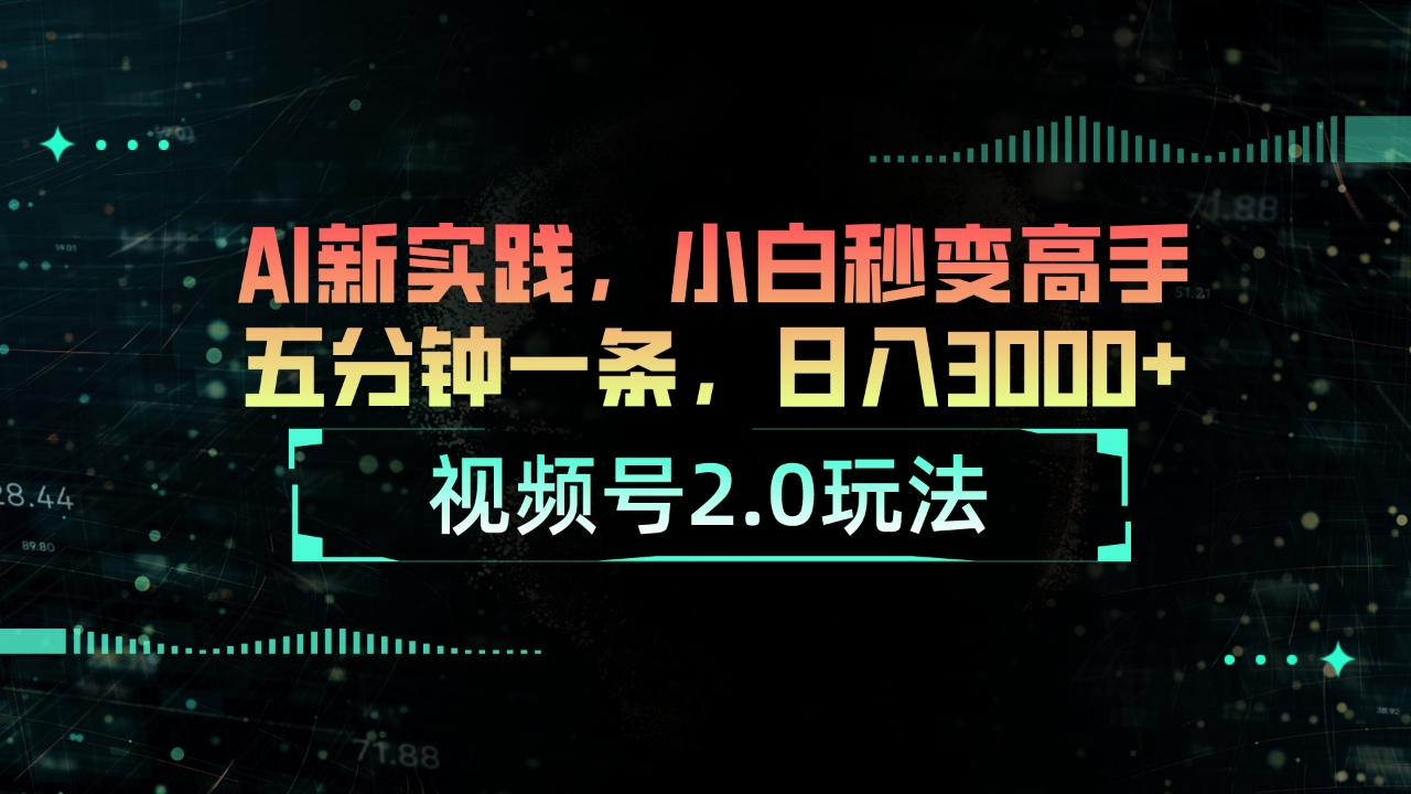 （10888期）视频号2.0玩法 AI新实践，小白秒变高手五分钟一条，日入3000+|艾一资源