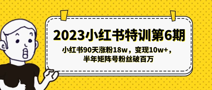 （5267期）2023小红书特训第6期，小红书90天涨粉18w，变现10w+，半年矩阵号粉丝破百万|艾一资源