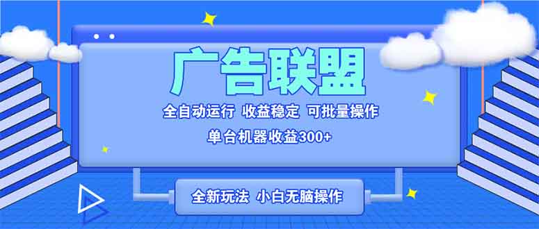 （13842期）全新广告联盟最新玩法 全自动脚本运行单机300+ 项目稳定新手小白可做|艾一资源